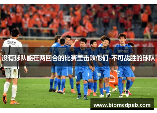 没有球队能在两回合的比赛里击败他们-不可战胜的球队